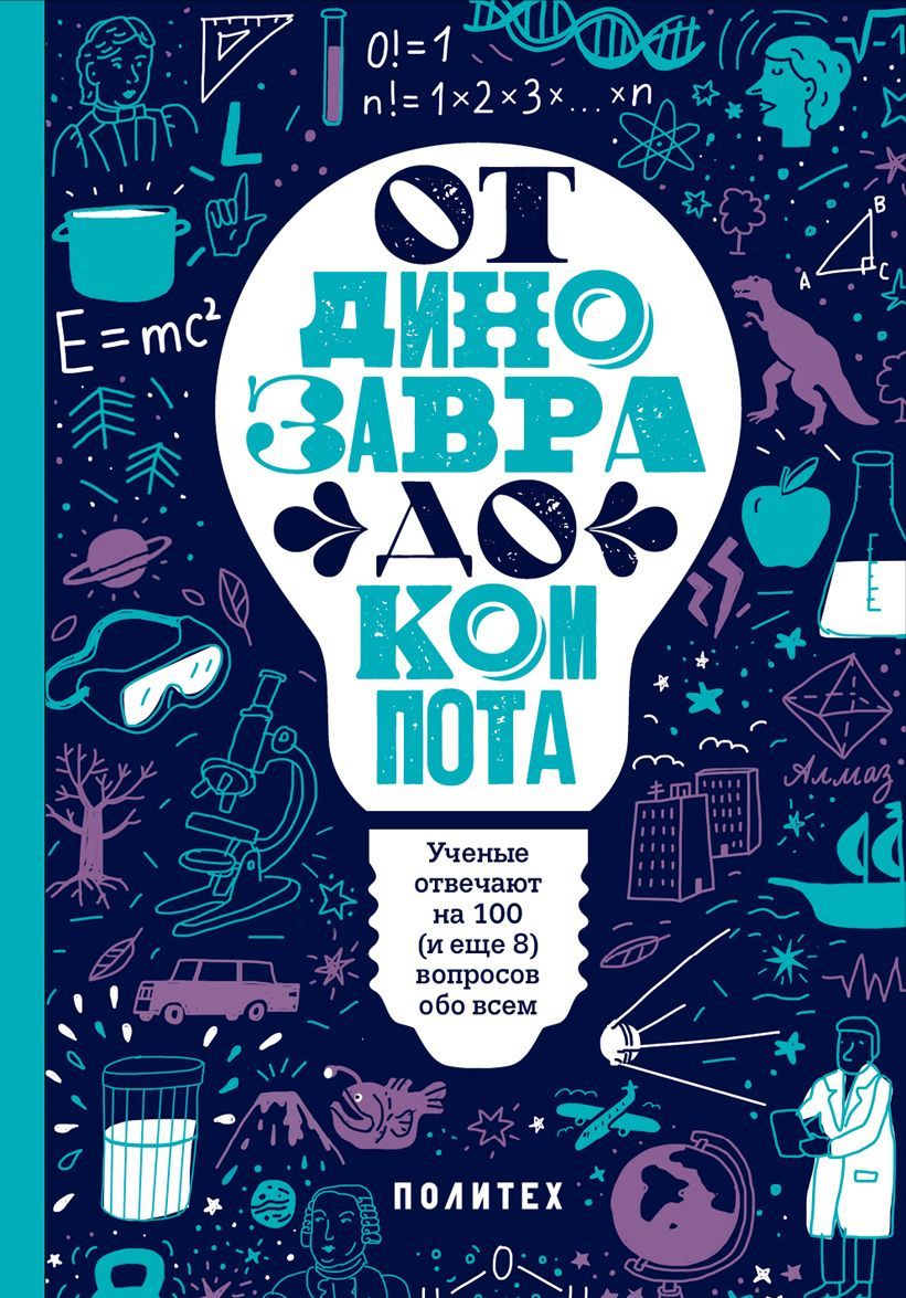 

От динозавра до компота. Ученые отвечают на 100 (и еще 8) вопросов обо всем