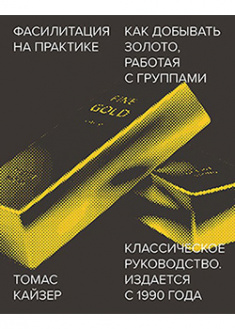 

Фасилитация на практике. Как «добывать золото», работая с группами. 95140