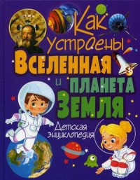 

Как устроены Вселенная и планета Земля. Детская энциклопедия (18264695)