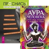 

Проснись! Действуй прямо сейчас. Аура человека. Способы защиты и воздействия (количество томов: 2) (14836455)