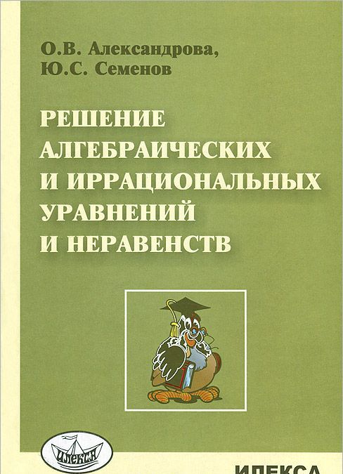 

Решение алгебраических и иррациональных уравнений и неравенств