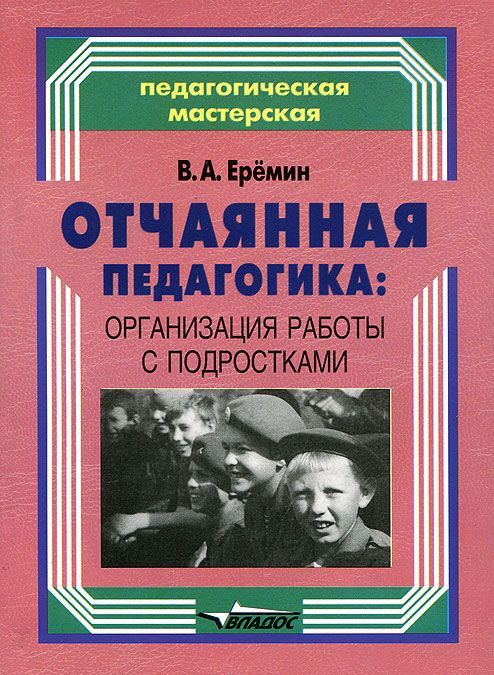 

Отчаянная педагогика: организация работы с подростками. Еремин В.А.