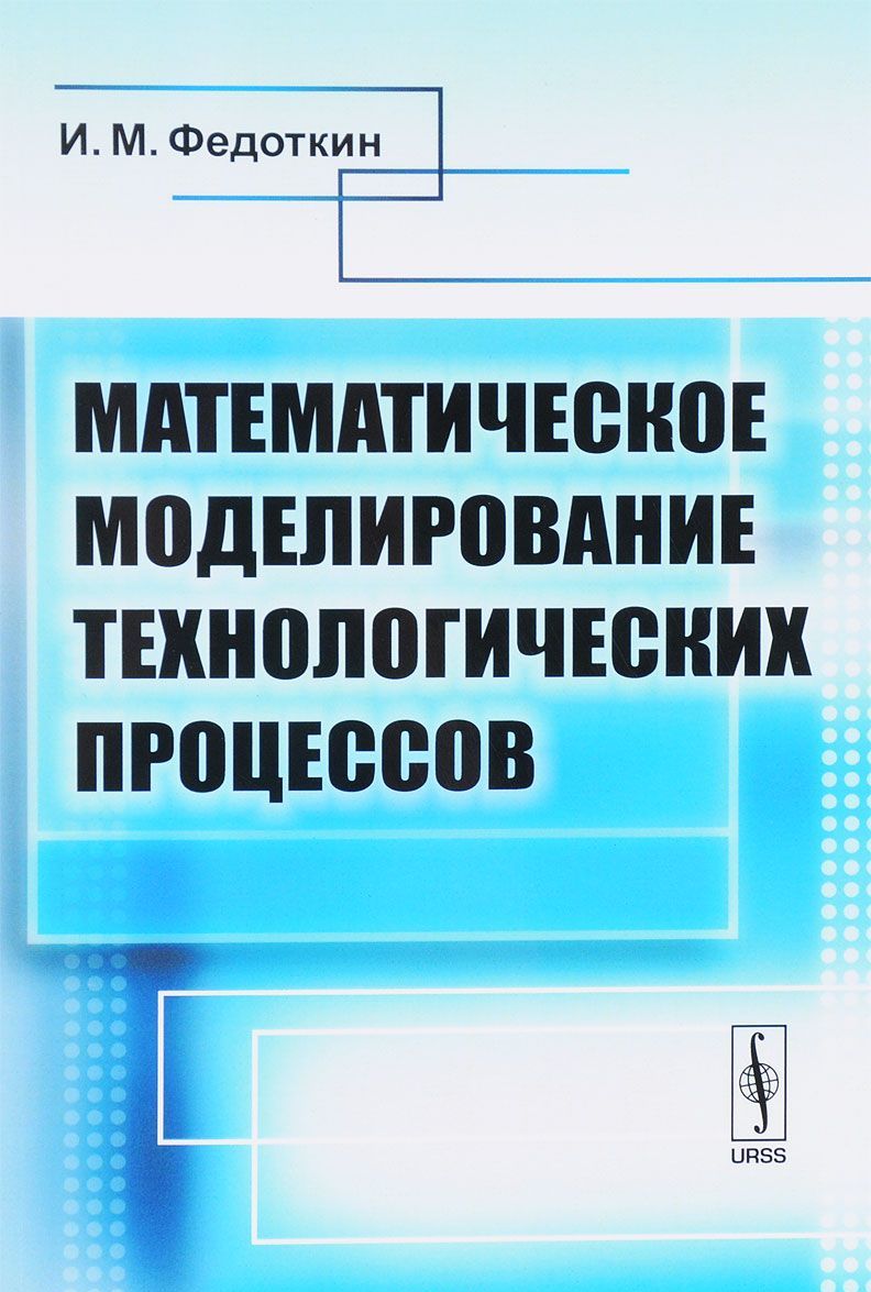 

Математическое моделирование технологических процессов. Учебное пособие
