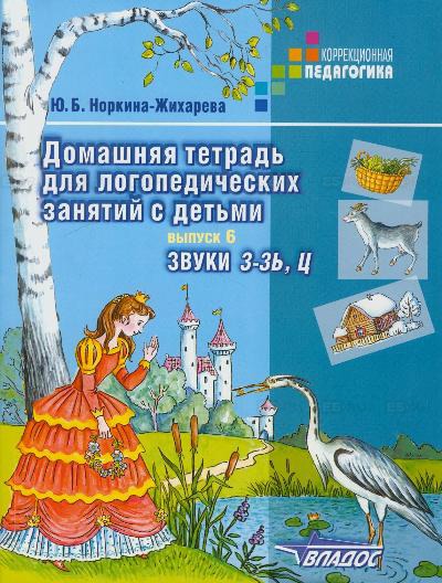 

Домашняя тетрадь для логопедических занятий с детьми. Пособие для логопедов и родителей. В 9-и выпусках. Выпуск 6. Звуки З - Зь , Ц