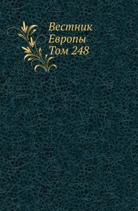

Вестник Европы . Журнал истории-политики-литературы. Том 248
