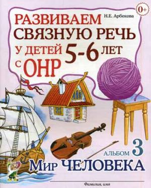 

Развививаем связную речь у детей 5-6 лет с ОНР. Альбом 3. Мир человека