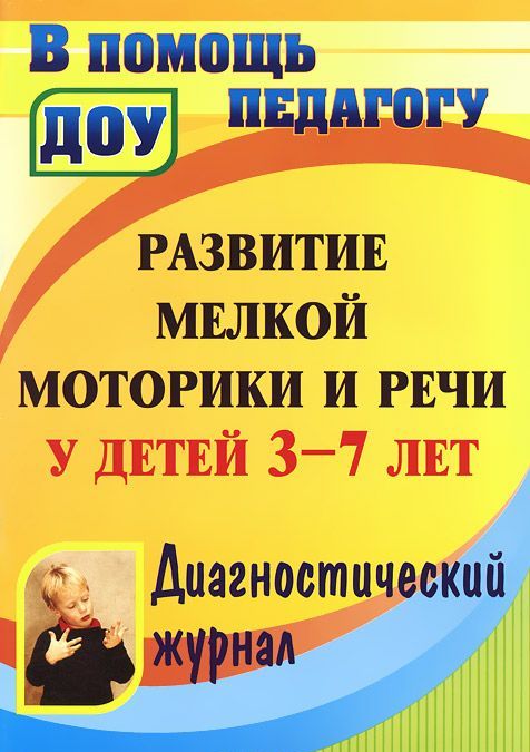 

Развитие мелкой моторики и речи у детей 3-7 лет. Диагностический журнал
