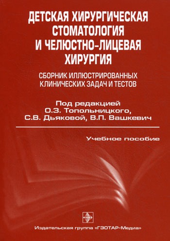 

Детская хирургическая стоматология и челюстно-лицевая хирургия. Сборник иллюстрированных клинических задач и тестов.