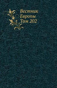 

Вестник Европы . Журнал истории-политики-литературы. Том 202