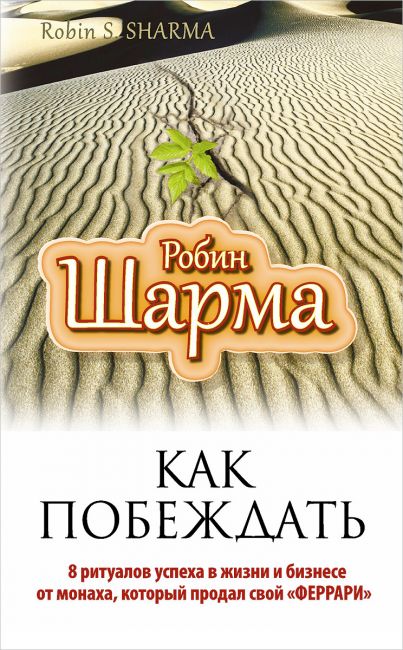 

Как побеждать. 8 ритуалов успеха в жизни и бизнесе от монаха, который продал свой "феррари" - Робин Шарма