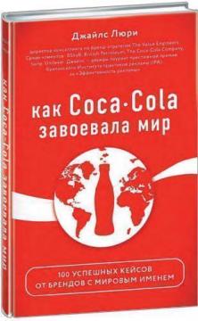 

Как Coca-Cola завоевала мир. 101 успешный кейс от брендов с мировым именем