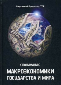 

К пониманию макроэкономики государства и мира. Тематически расширенная редакция 2009 года (14903437)