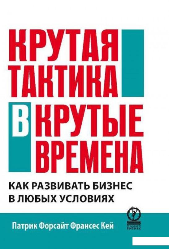 

Крутая тактика в крутые времена. Как развивать бизнес в любых условиях (293168)