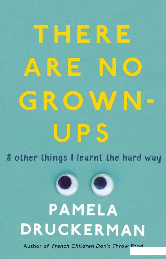 

There Are No Grown-Ups & Other Things I Learnt the Hard Way. A Midlife Coming-of-Age Story (935492)