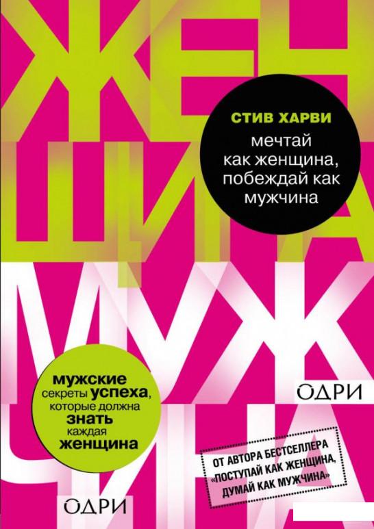 

Мечтай как женщина, побеждай как мужчина. Мужские секреты достижения успеха, которые должна знать каждая женщина (983105)