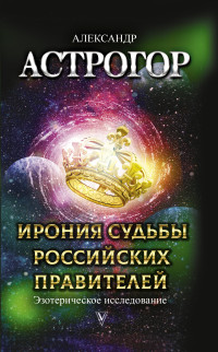 

Ирония судьбы российских правителей. Эзотерическое исследование (18286521)