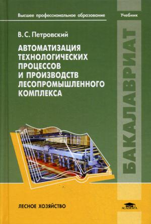 

Автоматизация технологических процессов и производств лесопромышленного комплекса: Учебник. Петровский В.С.