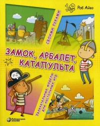 

Замок, арбалет, катапульта своими руками. Увлекательные модели для настольных игр (18289515)