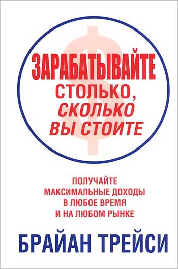 

Зарабатывайте столько, сколько вы стоите - Брайан Трейси