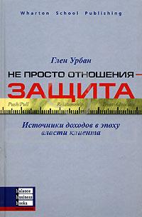 

Не просто отношения - защита. Источники доходов в эпоху власти клиента - Глен Урбан