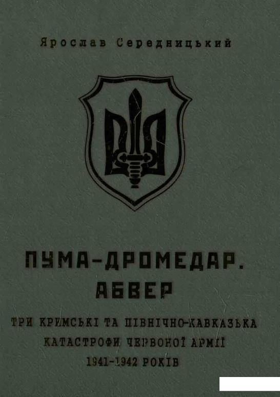 

ПУМА-Дромедар. Абвер. Три кримські та північно-кавказька катастрофи Червоної армії в 1941–1942 років (582790)