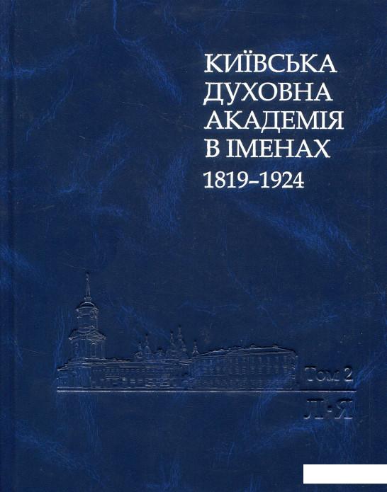 

Київська духовна академія в іменах 1819-1924. У 2 книгах. Книга 2. Л-Я (830797)
