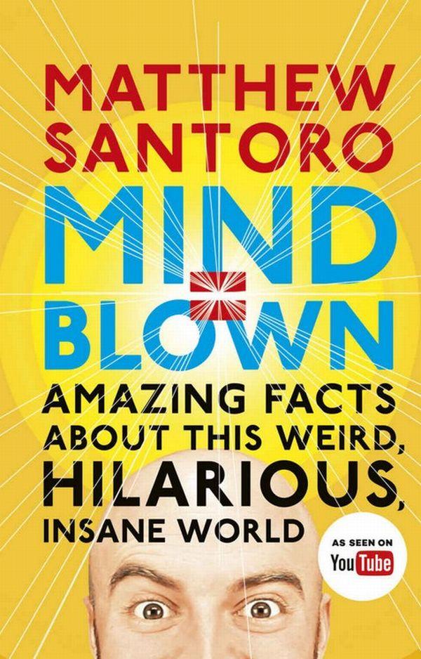 

Mind = Blown: Amazing Facts About this Weird, Hilarious, Insane World