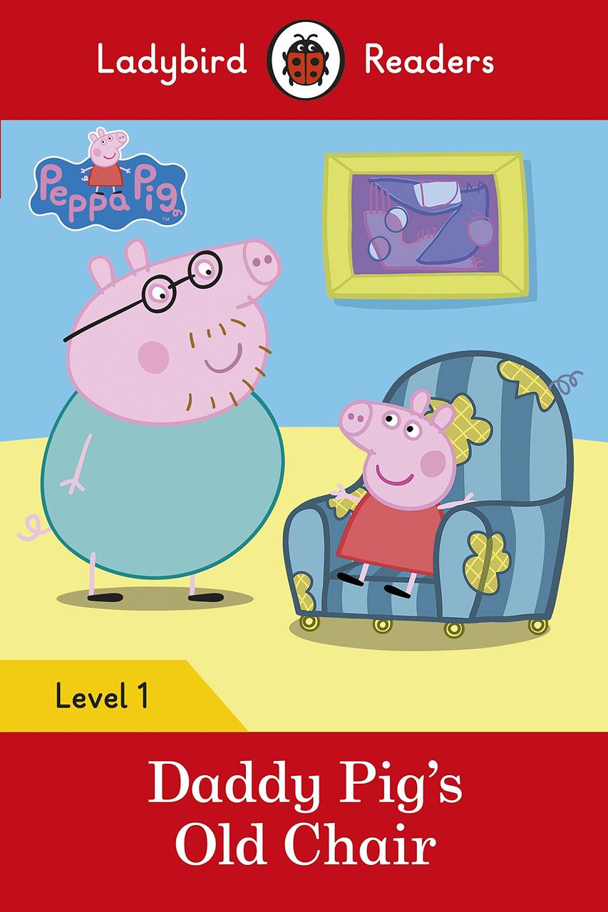 

Ladybird Readers. Level 1. Peppa Pig: Daddy Pigs Old Chair
