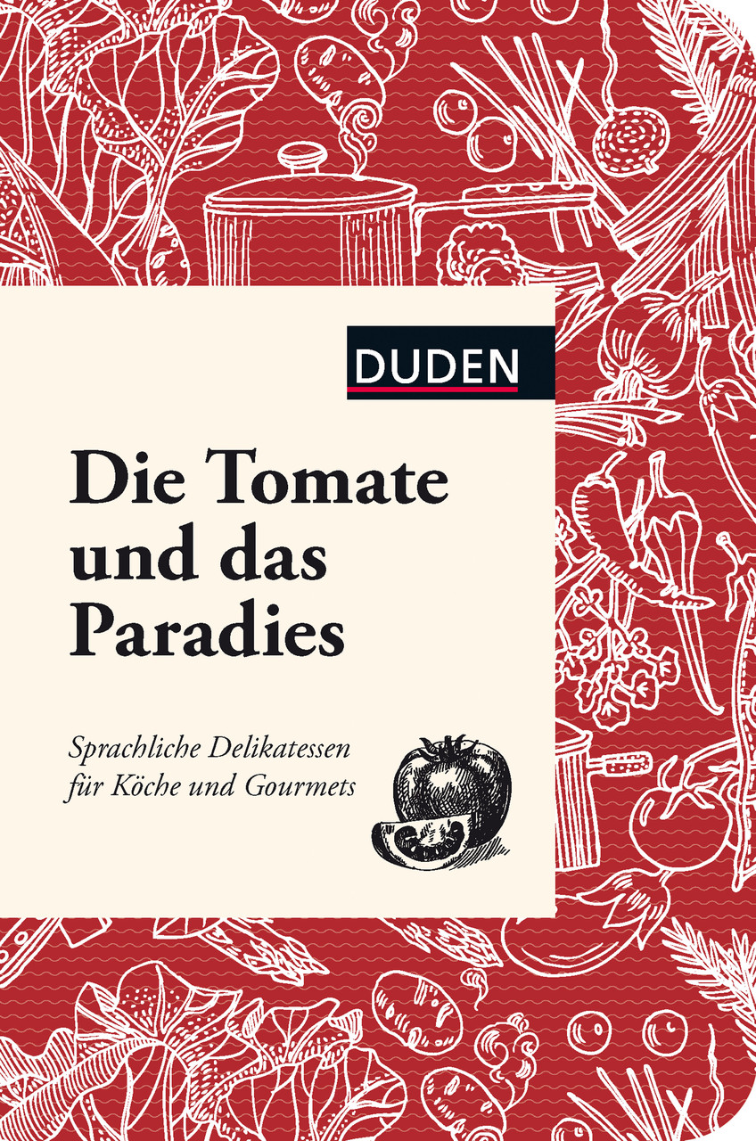 

Die Tomate und das Paradies: Sprachliche Delikatessen fur Koche und Gourmets