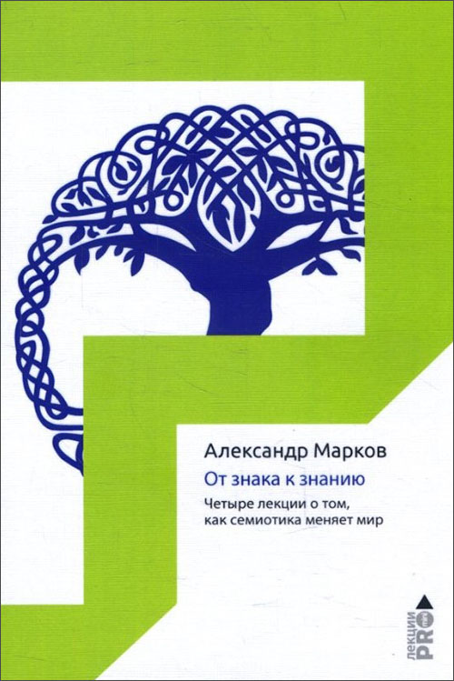 

От знака к знанию. Четыре лекции о том, как семиотика меняет мир - Александр Марков (978-5-386-12188-4)