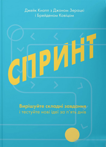 

Спринт. Вирішуйте складні завдання і тестуйте нові ідеї за п'ять днів - Джейк Кнапп, Джон Зерацки, Брейден Ковиц