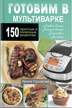 

Готовим в мультиварке. 150 простых и полезных рецептов
