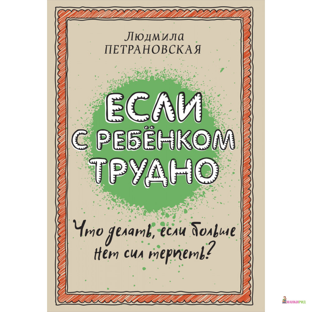 

Если с ребенком трудно. Что делать, если больше нет сил терпеть - Людмила Петрановская - АСТ - 512500