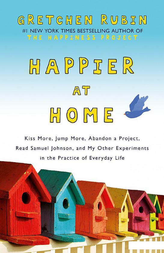 

Happier at Home. Kiss More, Jump More, Abandon a Project, Read Samuel Johnson, and My Other Experiments in the Practice of Everyday Life (1072344)