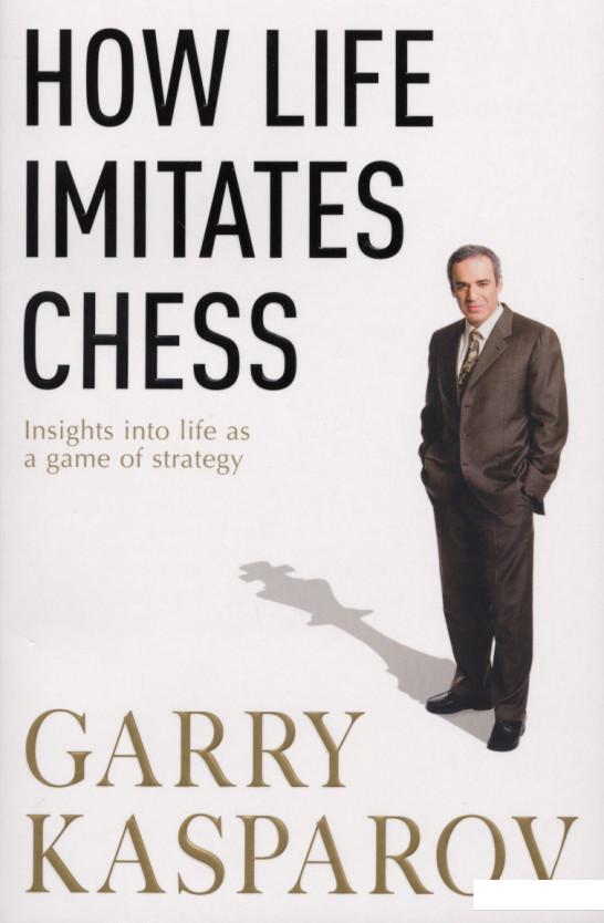 

How Life Imitates Chess. Insights into Life as a Game of Strategy (935149)