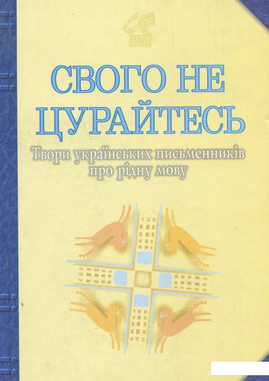 

Свого не цурайтесь. Твори українських письменників про рідну мову. Антологія (388105)