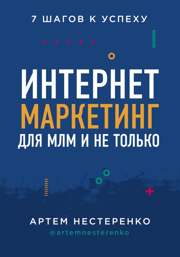 

Интернет-маркетинг для МЛМ и не только. 7 шагов к успеху | Нестеренко Артем Юрьевич