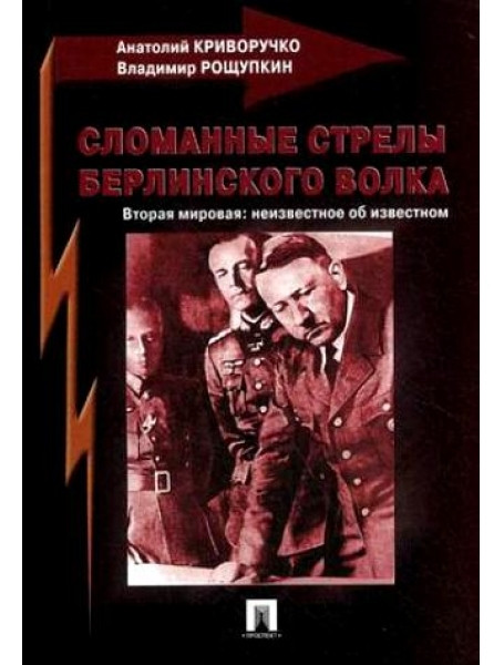

Сломанные стрелы берлинского волка. Вторая мировая: неизвестное об известном. Криворучко А.П., Рощупкин В.Т.
