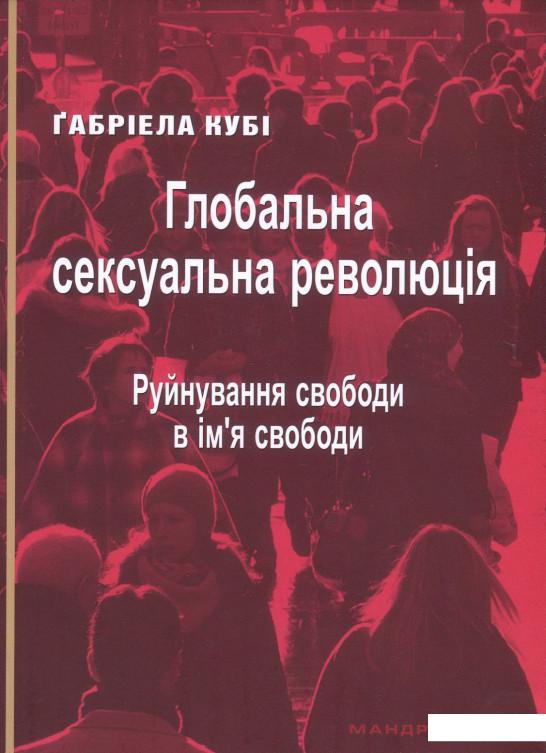 

Глобальна сексуальна революція. Руйнування свободи в ім'я свободи (871012)