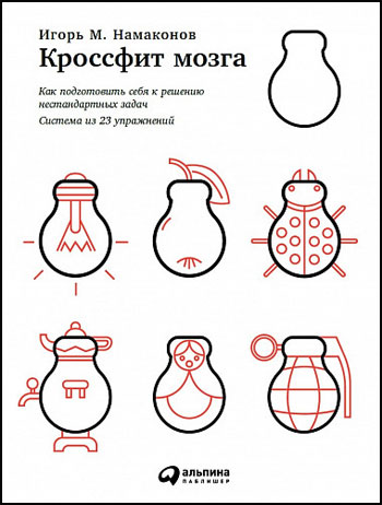 

Кроссфит мозга. Как подготовить себя к решению нестандартных задач - Игорь Намаконов