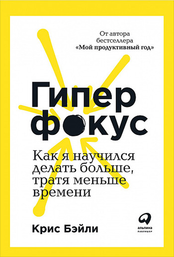 

Гиперфокус. Как я научился делать больше, тратя меньше времени - Крис Бэйли