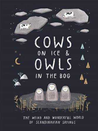 

Книга Cows on Ice and Owls in The Bog: The Weird and Wonderful World of Scandinavian Sayings ISBN 9781787134720