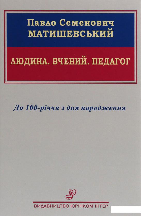 

Павло Семенович Матишевський. Людина. Вчений. Педагог. До 100-річчя з дня народження (1226494)