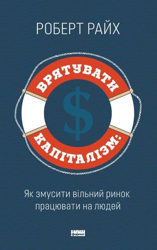 

Врятувати капіталізм. Як змусити вільний ринок працювати на людей. Райх Роберт - (9786177513741)