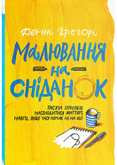 

Малювання на сніданок. Тисяча способів насолодитися життям, навіть якщо часу немає ні на що. 92193