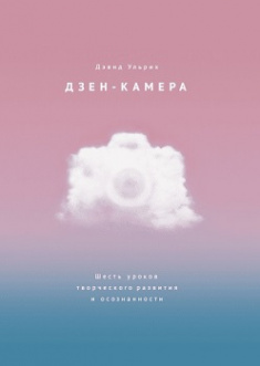 

Дзен-камера. Шесть уроков творческого развития и осознанности. Издательство Манн, Иванов И Фербер. 81977