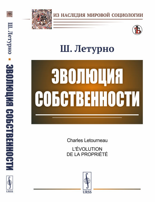 

Эволюция собственности. Исследование собственности и ее развитие у животных и первобытных людей, в Древнем Египте, Китае, Японии, в Древней Греции и Риме, в средневековом обществе и в Европе XIX в.