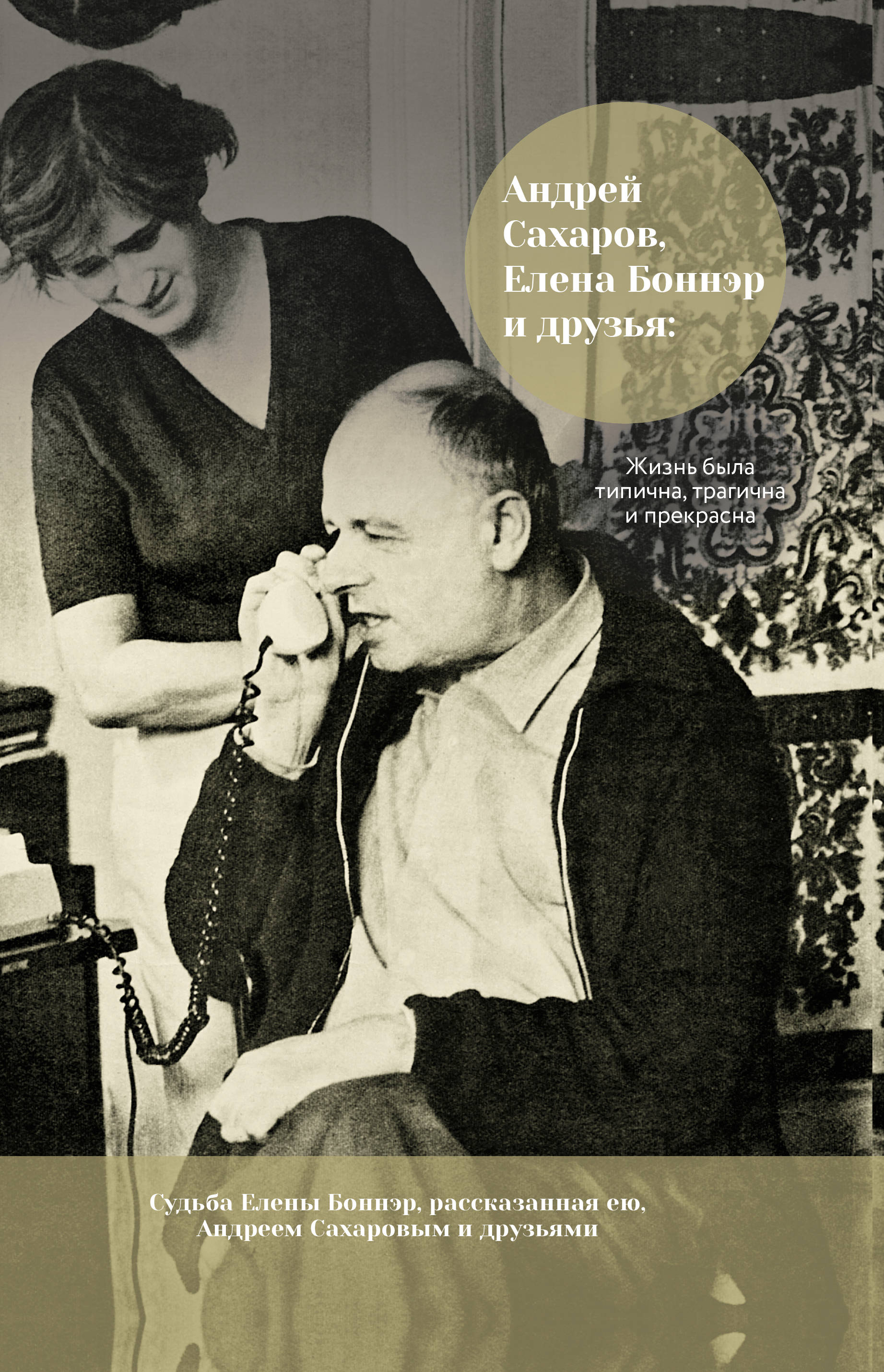 

Андрей Сахаров, Елена Боннэр и друзья:"Жизнь была типична, трагична и прекрасна"
