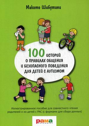 

100 историй о правилах общения и безопасного поведения для детей с аутизмом. Иллюстрированное пособие для совместного чтения родителей и их детей с РАС (с формами для сбора данных)