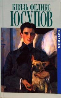 

Князь Феликс Юсупов. Мемуары. В 2 книгах. До изгнания. 1887-1919. В изгнании